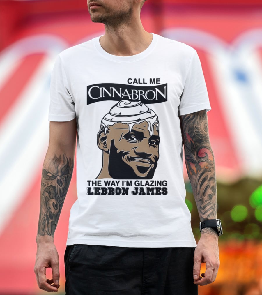Call Me Cinnabron The Way I'm Glazing LeBron James T-Shirt