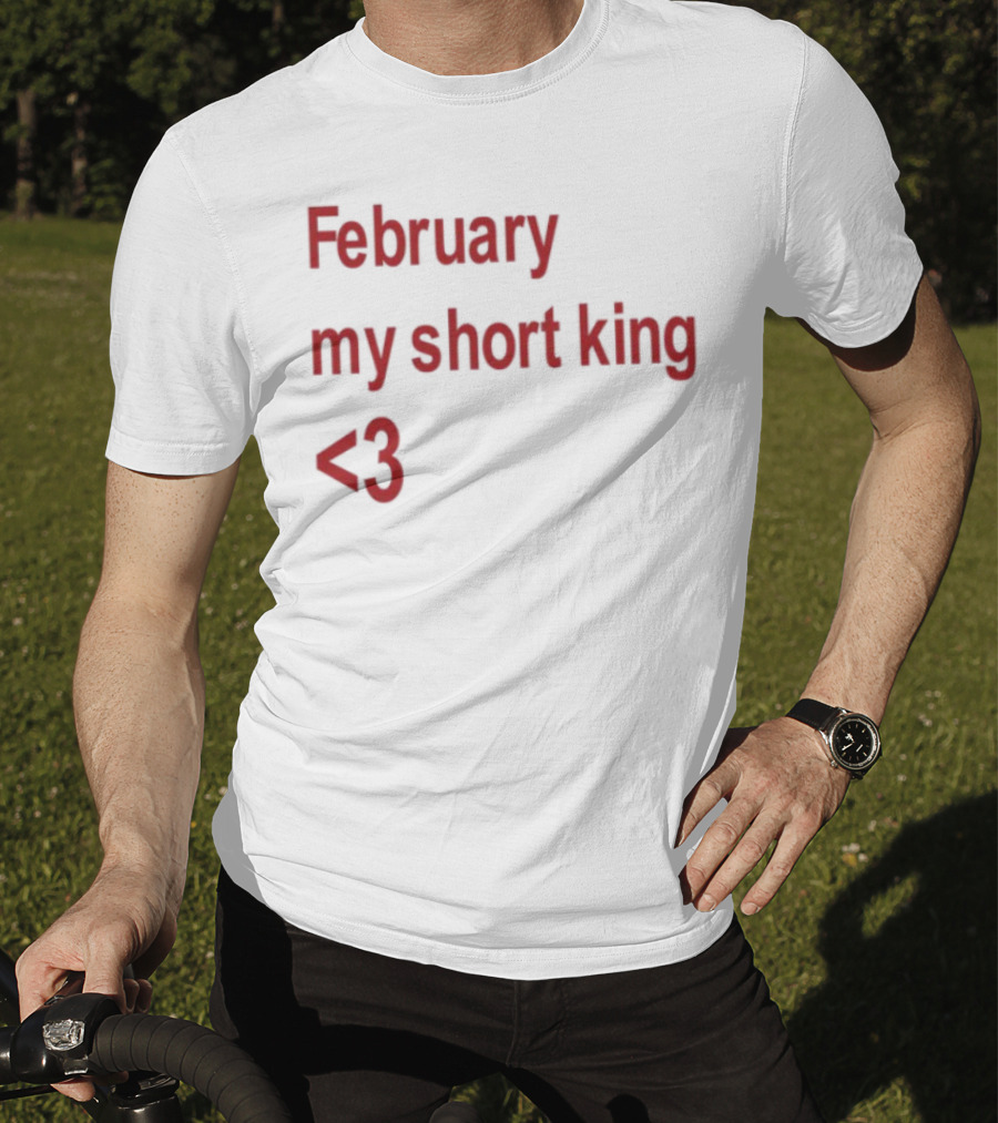 February My Short King Love <3 T-Shirt