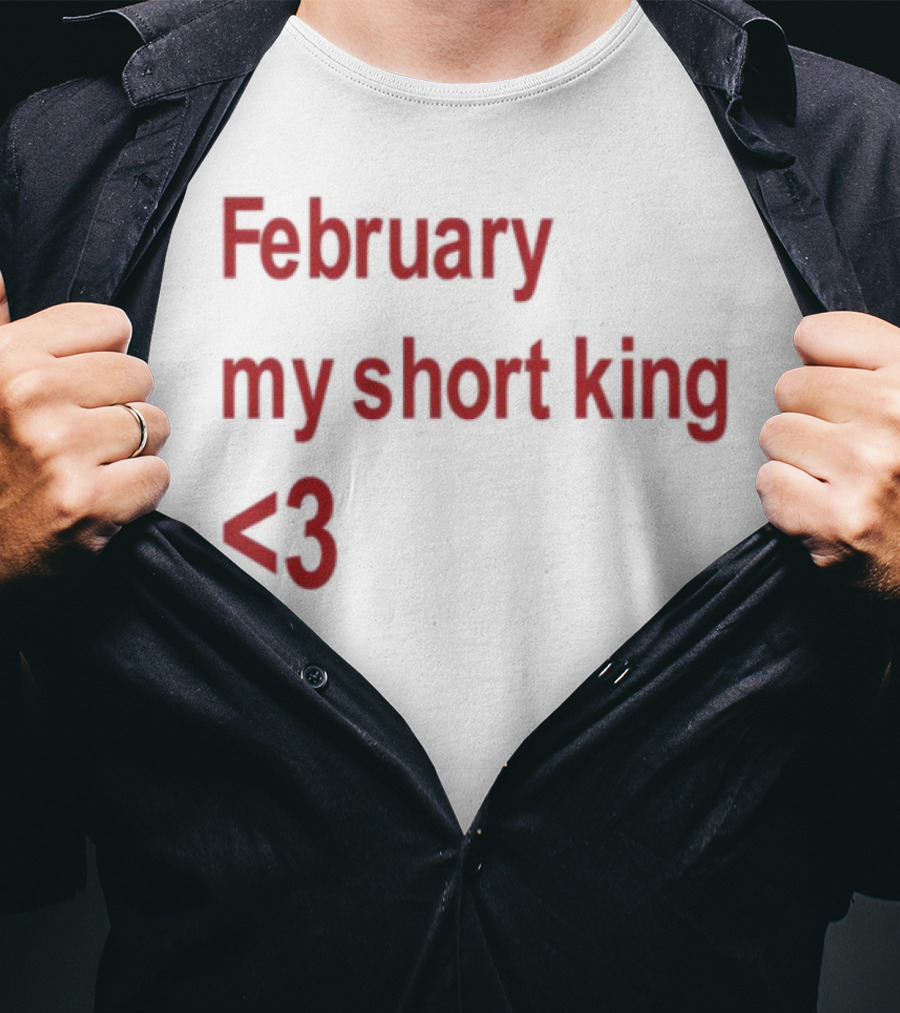 February My Short King Love <3 T-Shirt