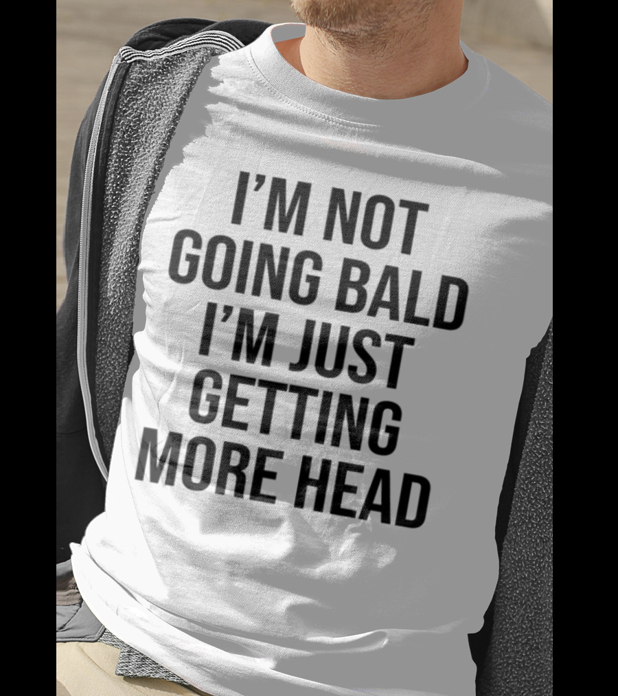 I'm Not Going Bald I'm Just Getting More Head Funny Statement T-Shirt