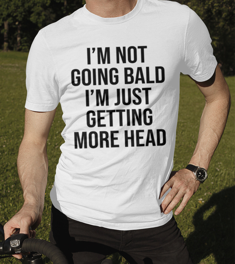 I'm Not Going Bald I'm Just Getting More Head Funny Statement T-Shirt