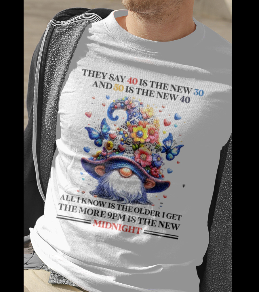 They Say 40 Is The New 30 Funny Gnome Midnight 50 Is The New 40 Older I Get 9PM Is The New T-Shirt