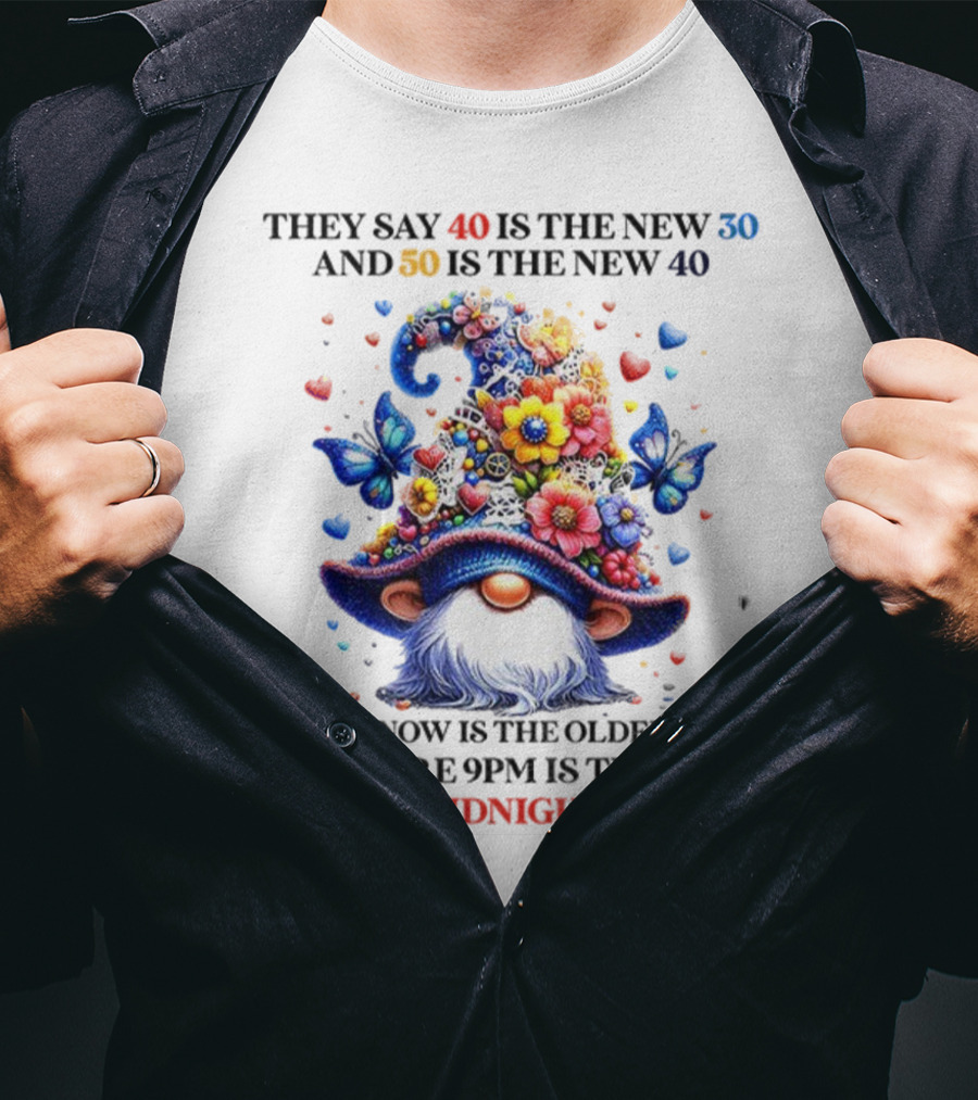 They Say 40 Is The New 30 Funny Gnome Midnight 50 Is The New 40 Older I Get 9PM Is The New T-Shirt