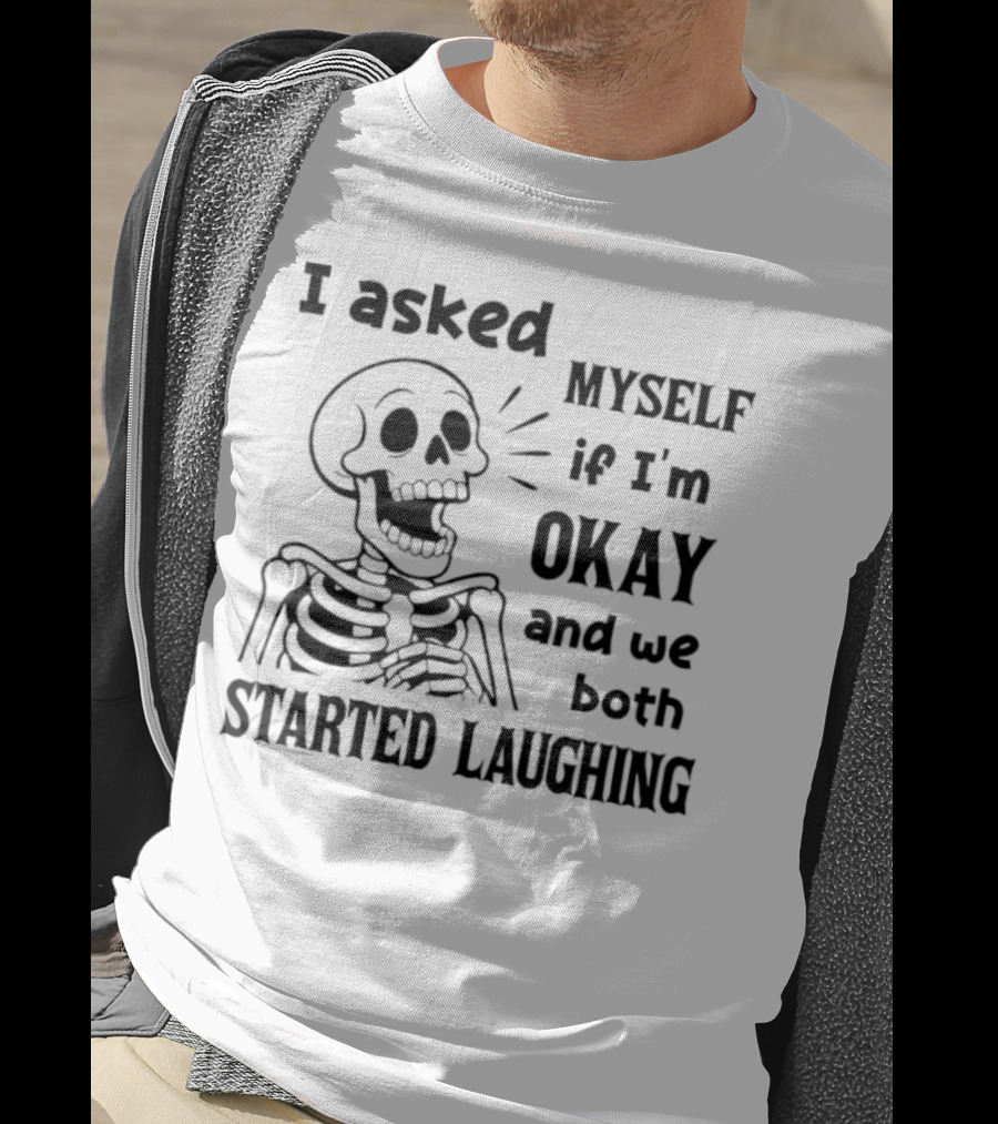 Skeleton Humorous Quote I Asked Myself If I'm Okay And We Both Started Laughing T-Shirt
