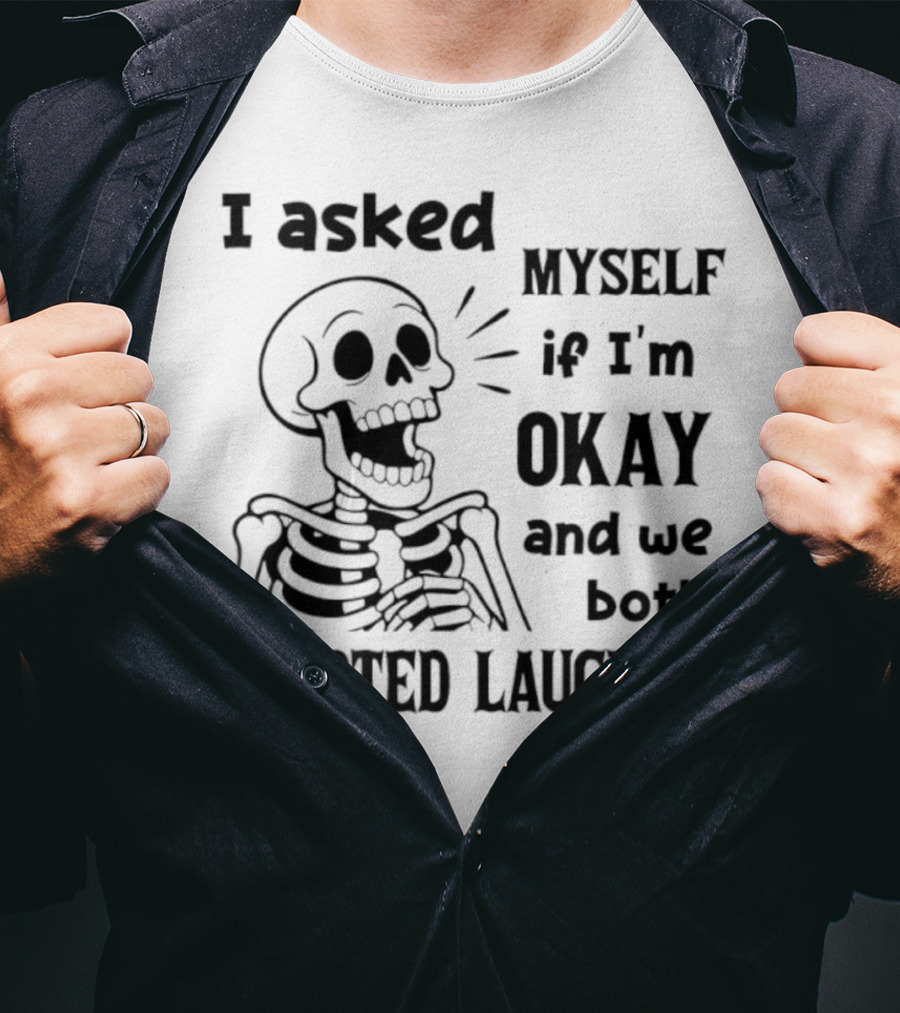 Skeleton Humorous Quote I Asked Myself If I'm Okay And We Both Started Laughing T-Shirt