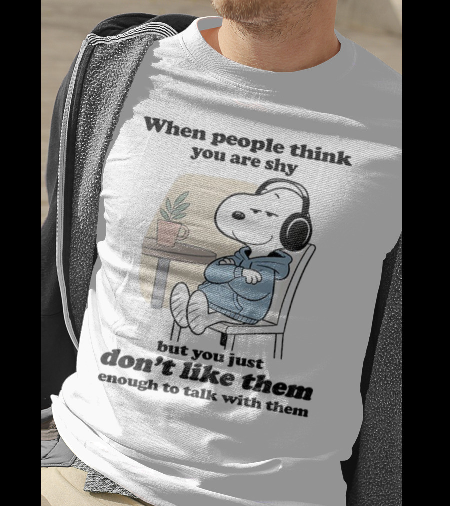 When People Think You Are Shy Snoopy Listening Music Don’t Like Them Enough To Talk T-Shirt