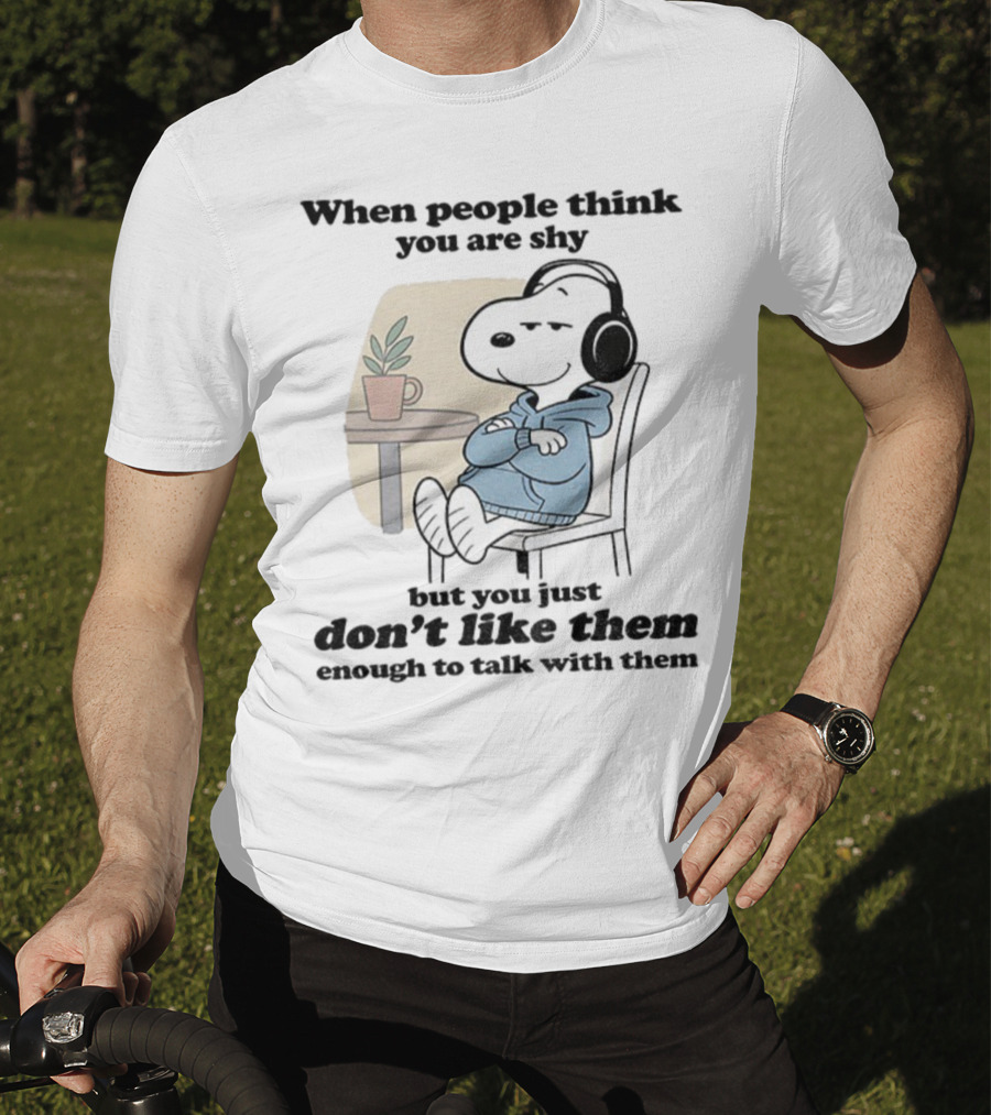 When People Think You Are Shy Snoopy Listening Music Don’t Like Them Enough To Talk T-Shirt