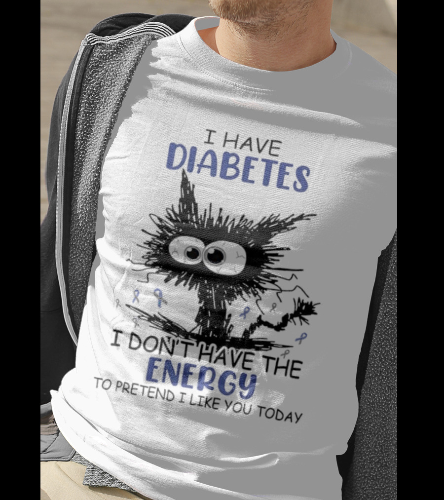 Cat I Have Diabetes I Don't Have The Energy To Pretend I Like You Today T-Shirt