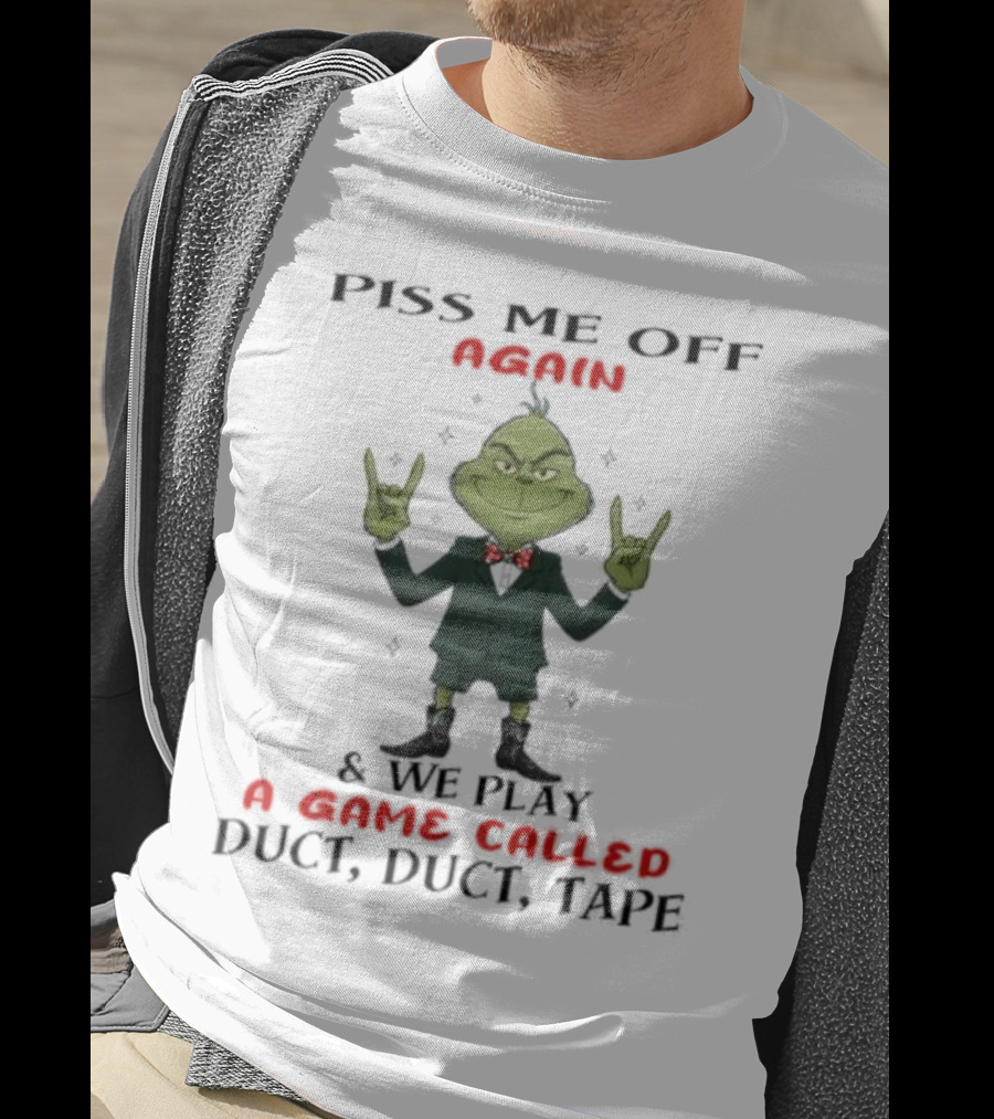 Grinch Piss Me Off Again We Play A Game Called Duct Duct Tape T-Shirt