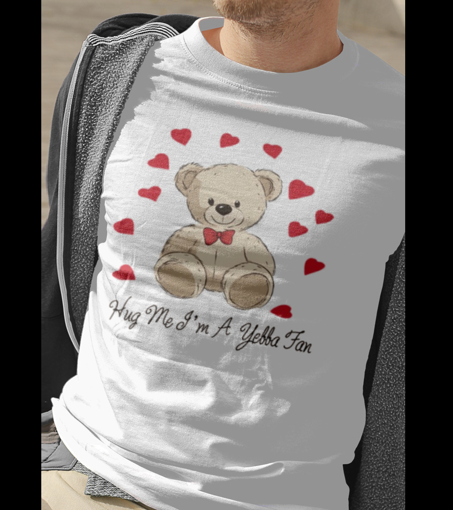 Hug Me I'm A Yebba Fan Teddy Bear And Hearts T-Shirt