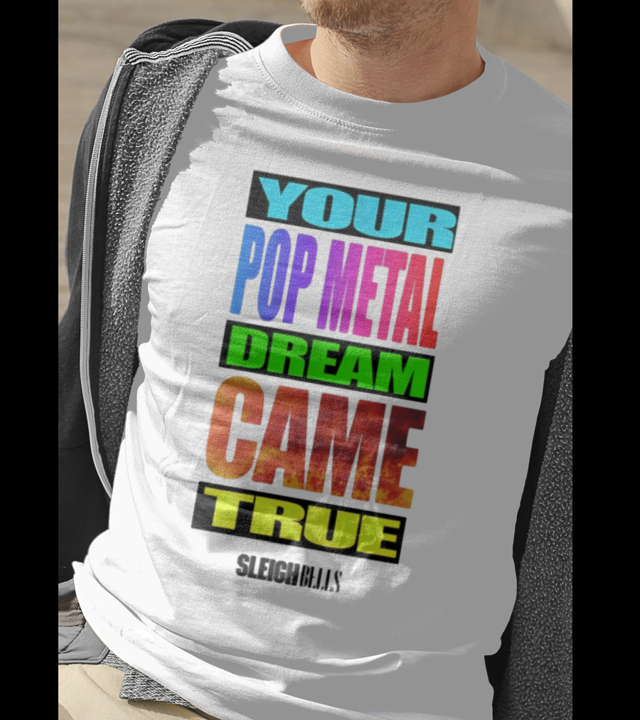 Your Pop Metal Dream Came True Sleigh Bells T-Shirt
