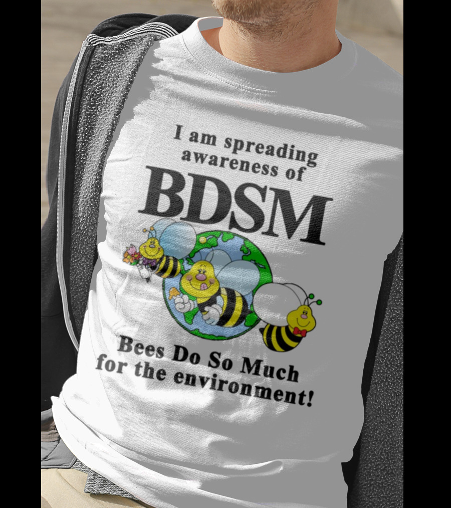 I Am Spreading Awareness Of BDSM Bees Do So Much For The Environment Cartoon Earth Globe Bees T-Shirt