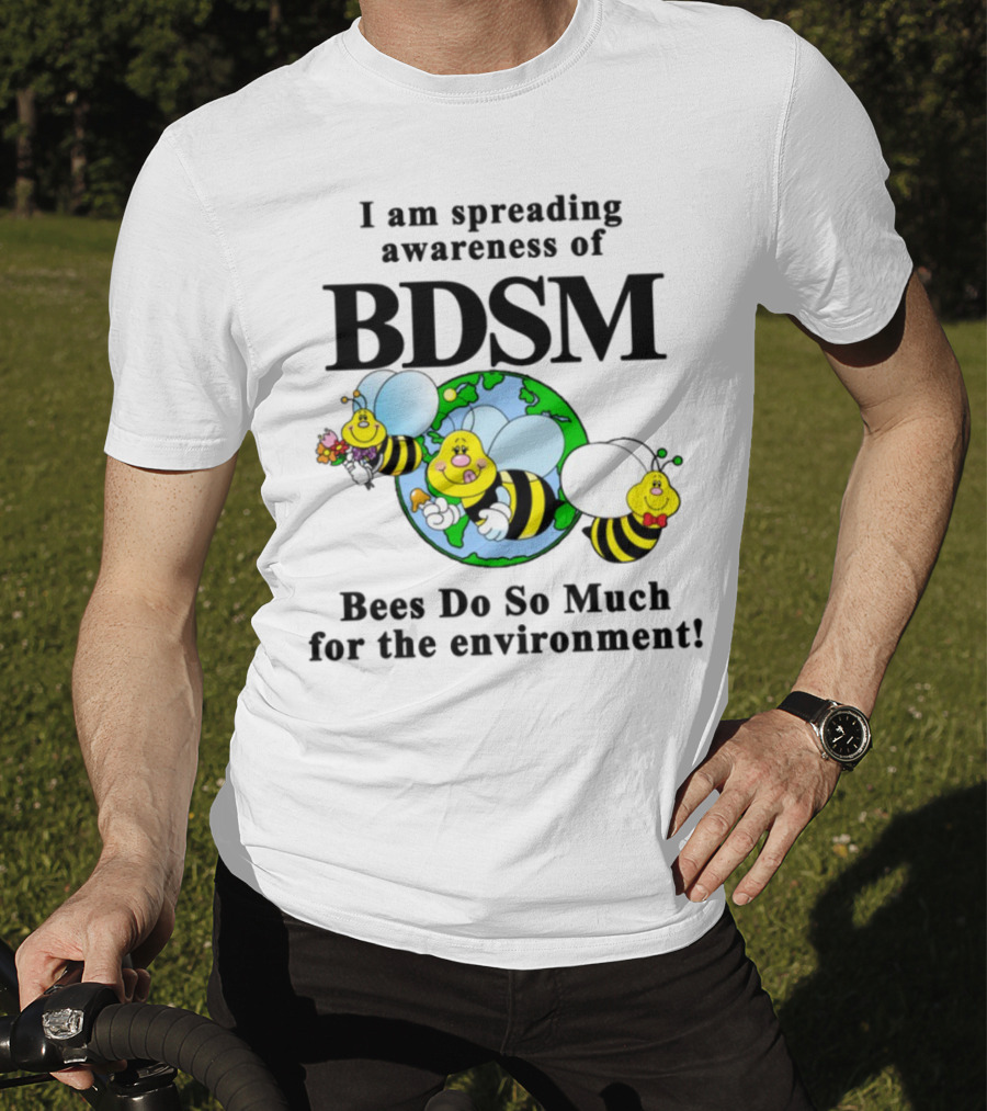 I Am Spreading Awareness Of BDSM Bees Do So Much For The Environment Cartoon Earth Globe Bees T-Shirt