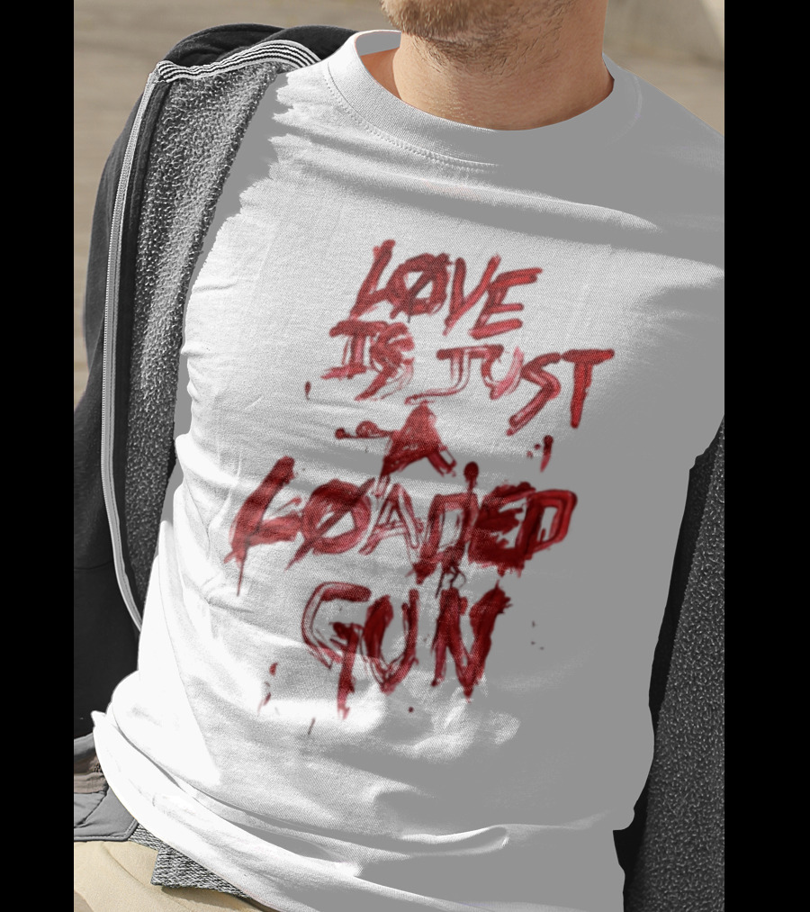 Love Is Just A Loaded Gun Dripping Red Text Grunge Style T-Shirt