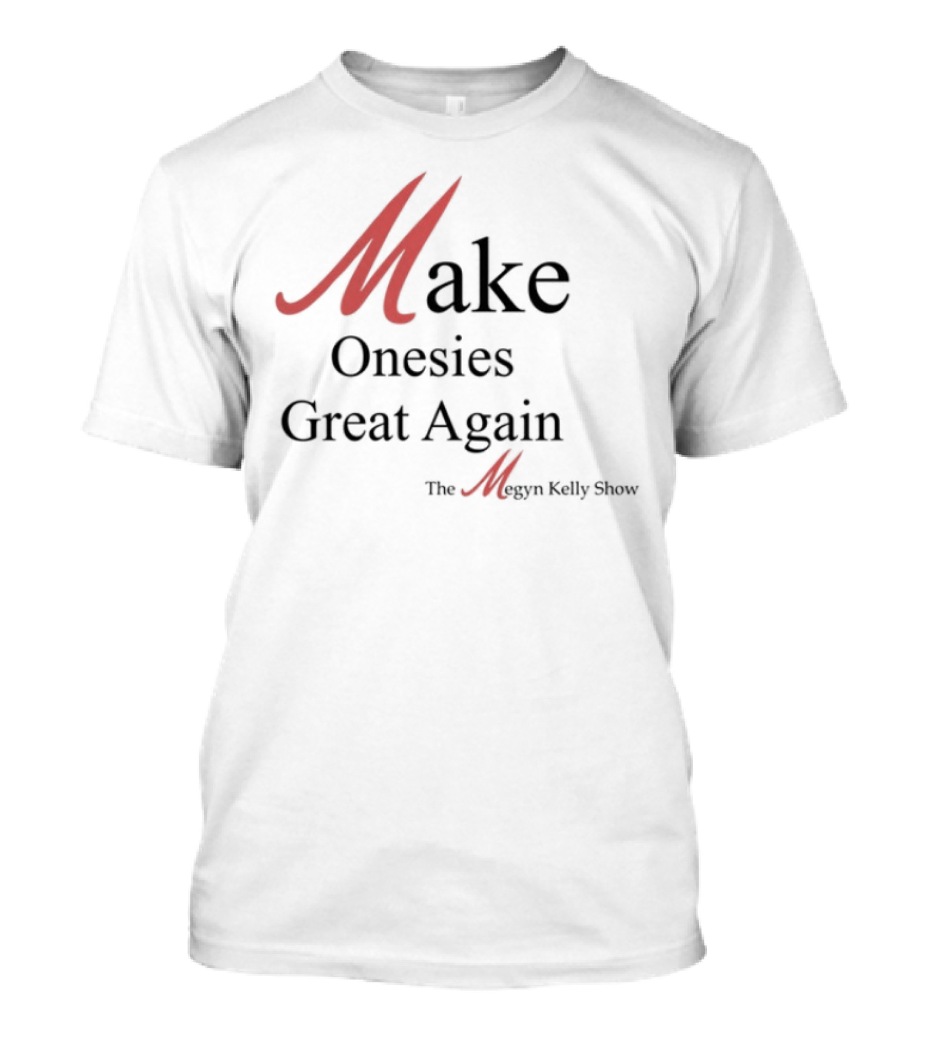 Make Onesies Great Again The Megan Melley Show T-Shirt