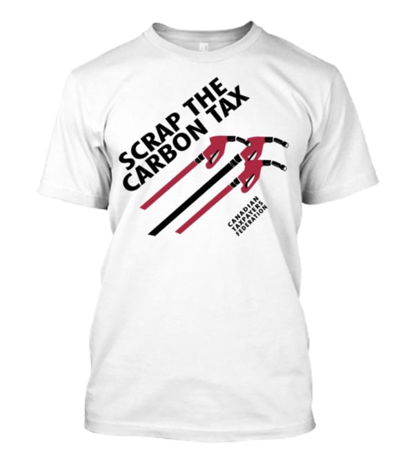 Scrap The Carbon Tax Canadian Taxpayers Federation Pump Nozzle Protest T-Shirt