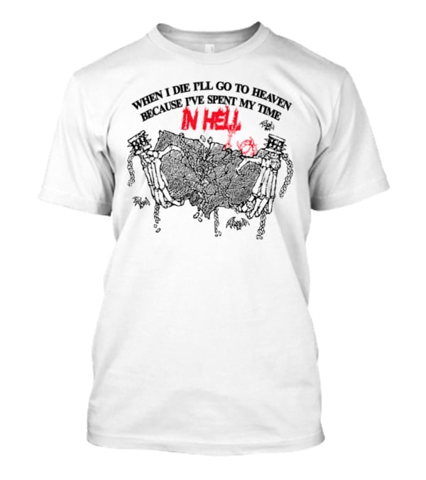 When I Die I'll Go To Heaven Because I've Spent My Time In Hell Skeletons Holding Banner T-Shirt
