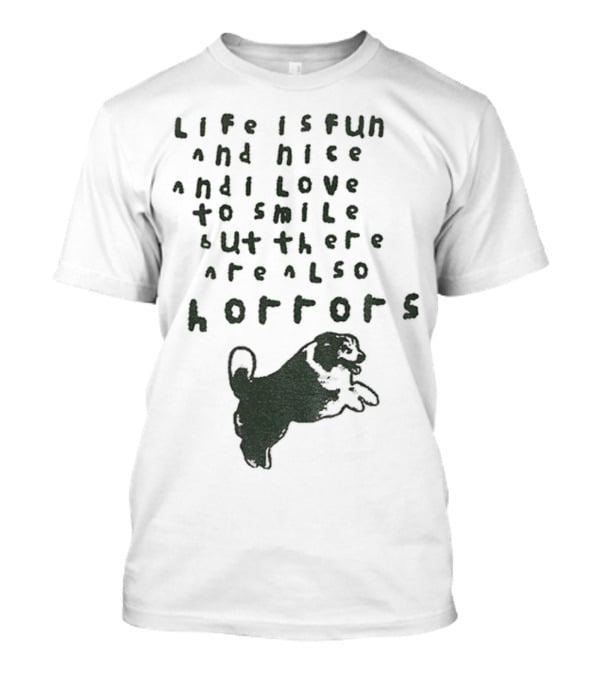 Dog Life Is Fun And Nice Love To Smile But There Are Also Horrors T-Shirt