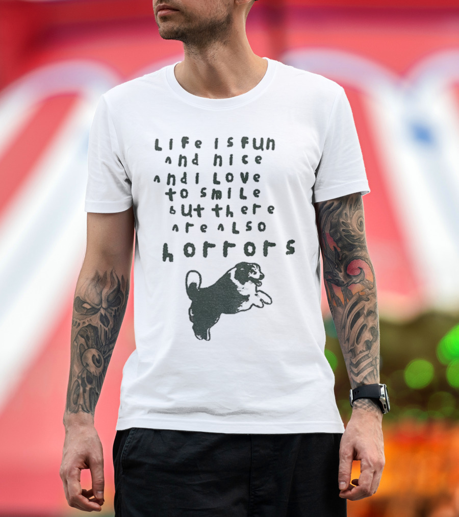Dog Life Is Fun And Nice Love To Smile But There Are Also Horrors T-Shirt