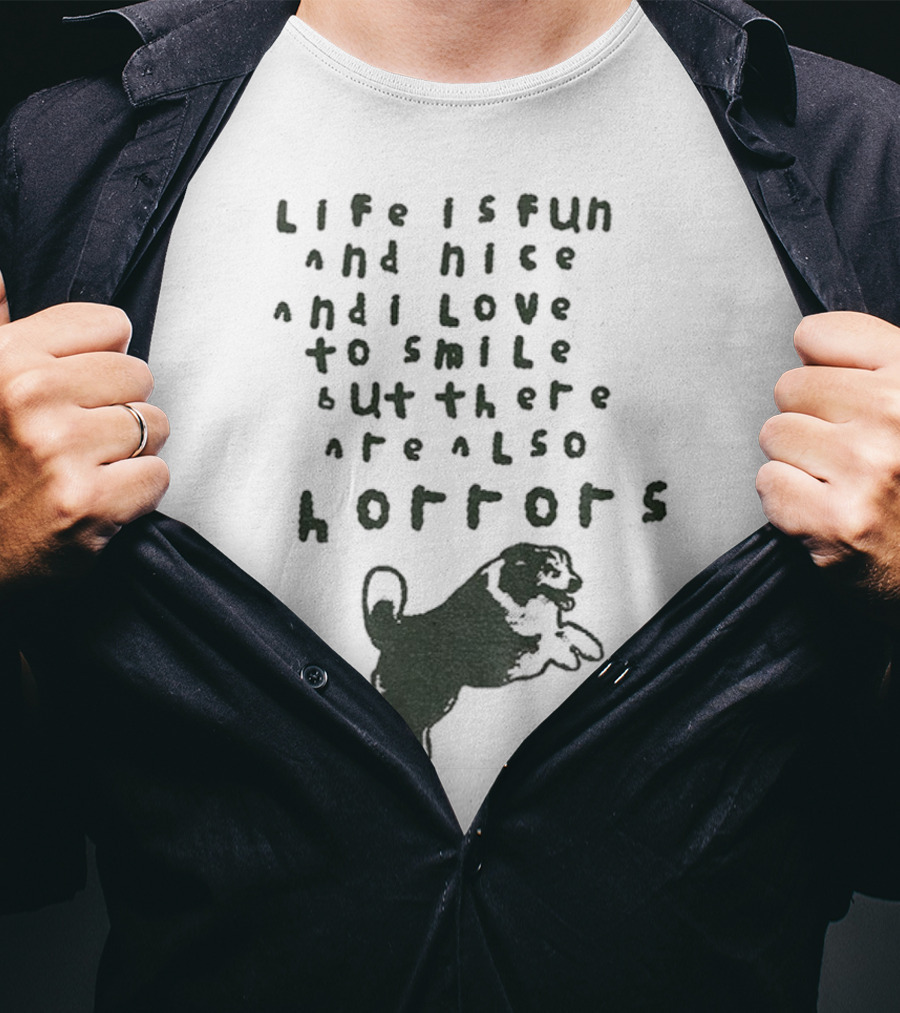 Dog Life Is Fun And Nice Love To Smile But There Are Also Horrors T-Shirt