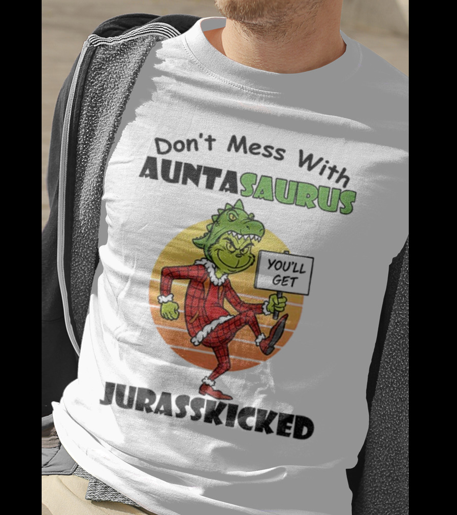 Don't Mess With Auntasaurus Grinch You'll Get Jurasskicked Christmas T-Shirt