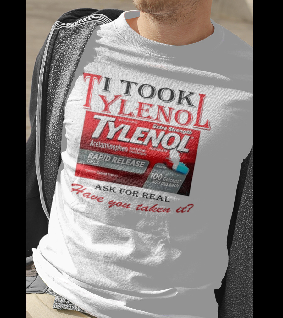 I Took Tylenol Extra Strength Rapid Release Gels Have You Taken It T-Shirt