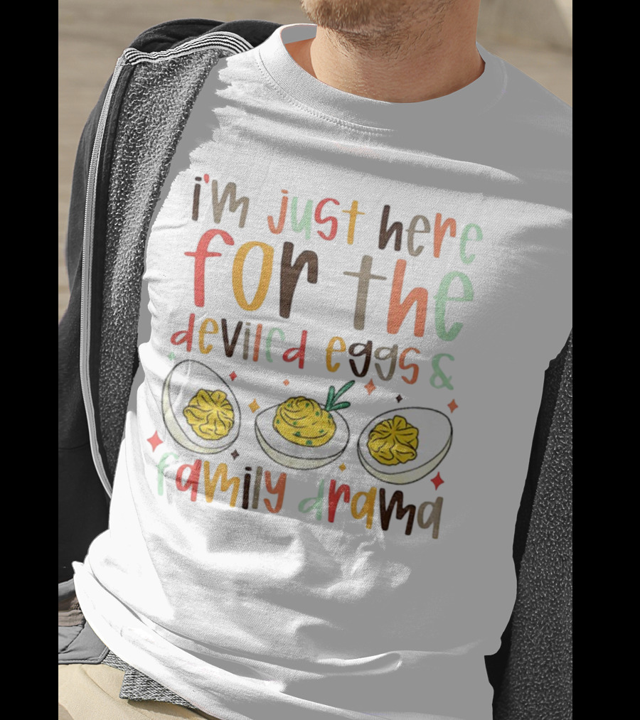 I’m Just Here For The Deviled Eggs And Family Drama Funny Thanksgiving T-Shirt