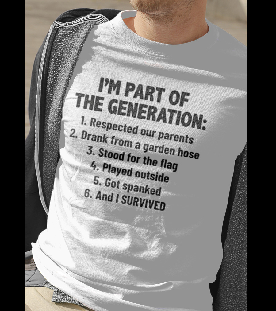 I'm Part Of The Generation Respected Parents Drank From A Garden Hose Stood For The Flag Played Outside Got Spanked And I Survived T-Shirt