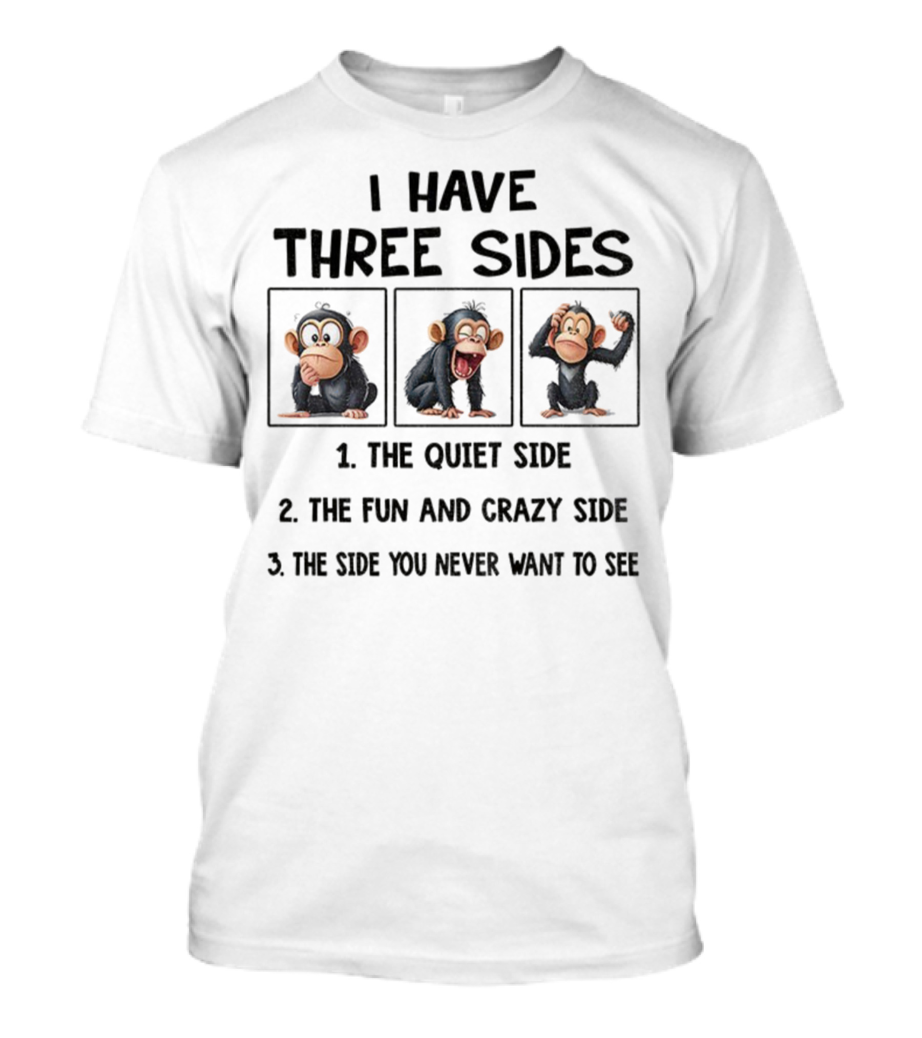 I Have Three Sides Monkey The Quiet Side Fun And Crazy Side The Side You Never Want To See T-Shirt