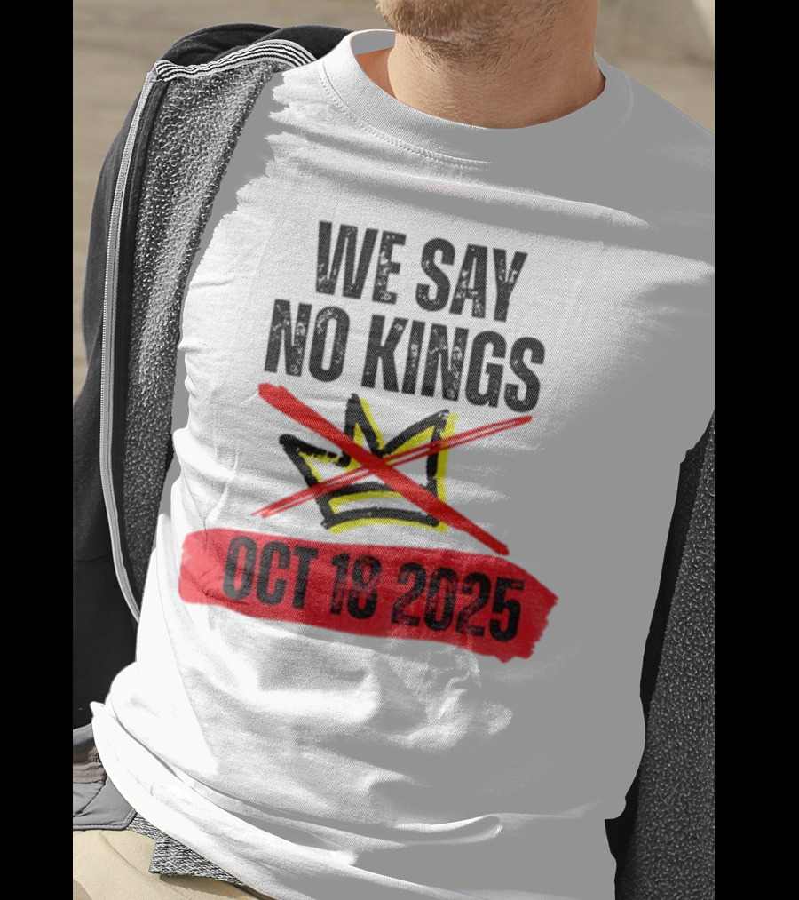 We Say No Kings Oct 18 2025 T-Shirt