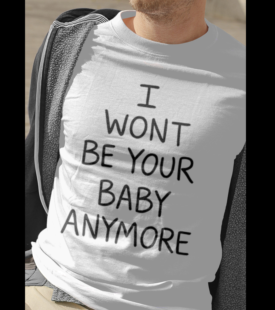 I Won’t Be Your Baby Anymore Only Ever Wild Guess When You Walk In The Room T-Shirt