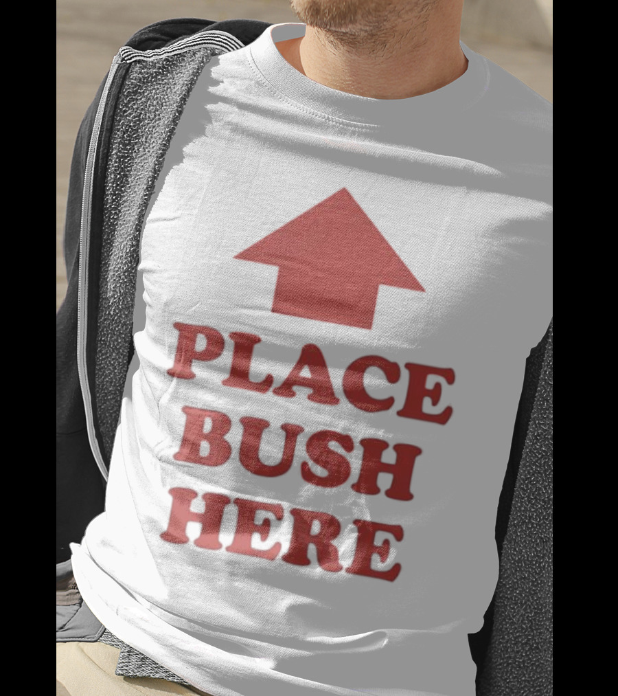 Place Bush Here Funny Arrow Text T-Shirt