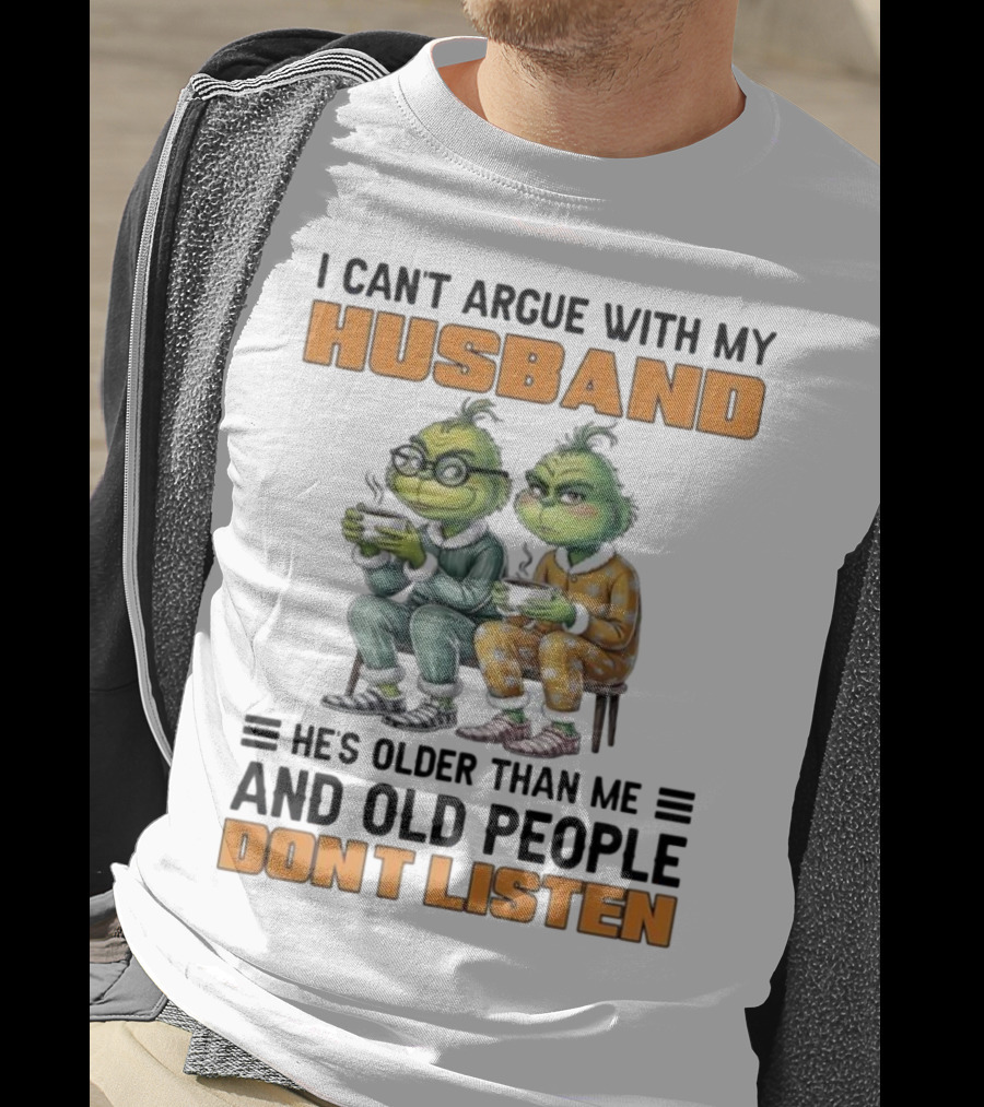 Two Grinch Characters Can't Argue With My Husband He's Older And Old People Don't Listen T-Shirt