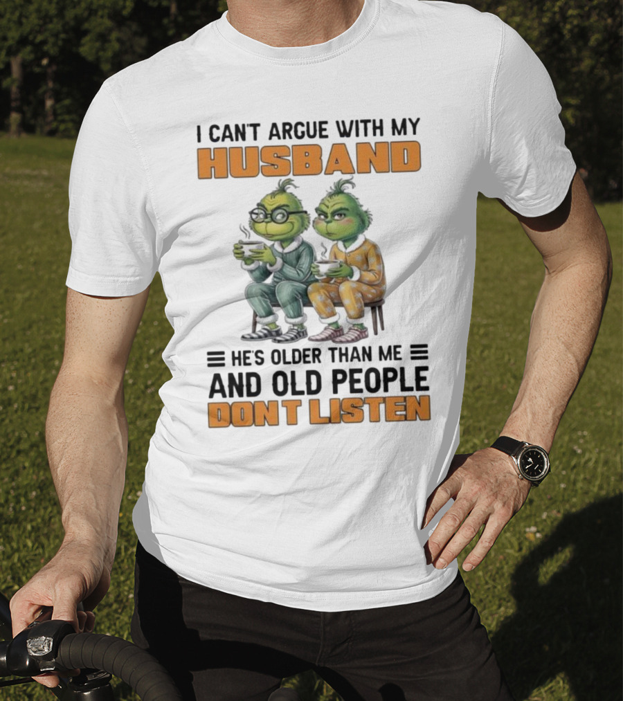 Two Grinch Characters Can't Argue With My Husband He's Older And Old People Don't Listen T-Shirt