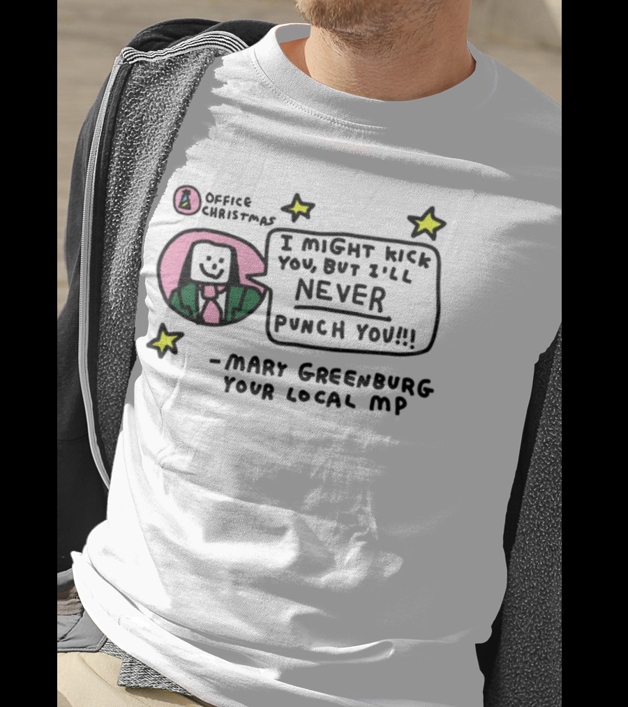 I Might Kick You But I'll Never Punch You Mary Greenburg Your Local MP Office Christmas T-Shirt