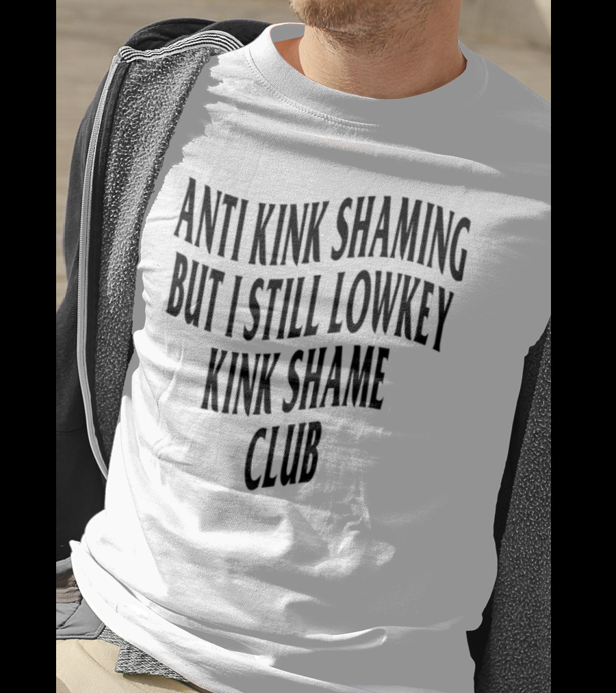 Anti Kink Shaming But I Still Lowkey Kink Shame Club T-Shirt