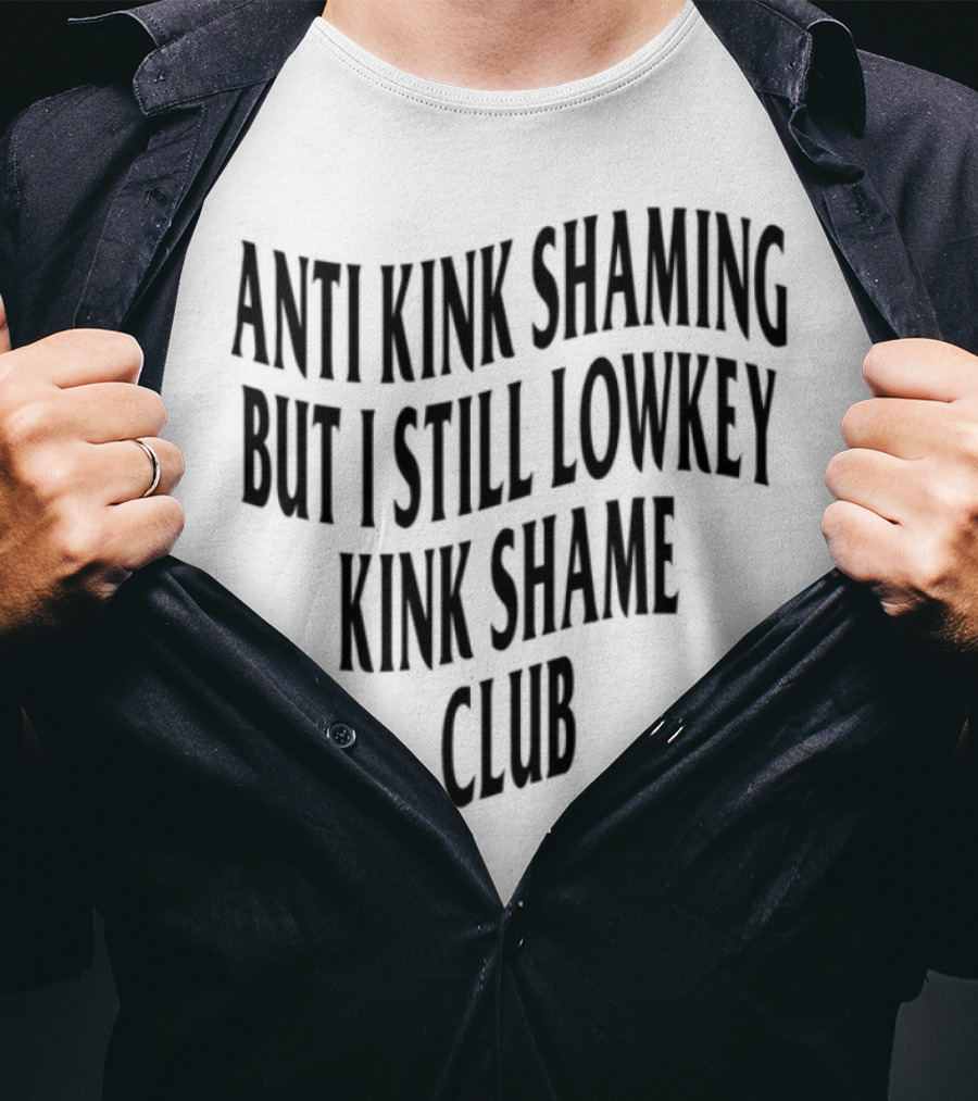 Anti Kink Shaming But I Still Lowkey Kink Shame Club T-Shirt