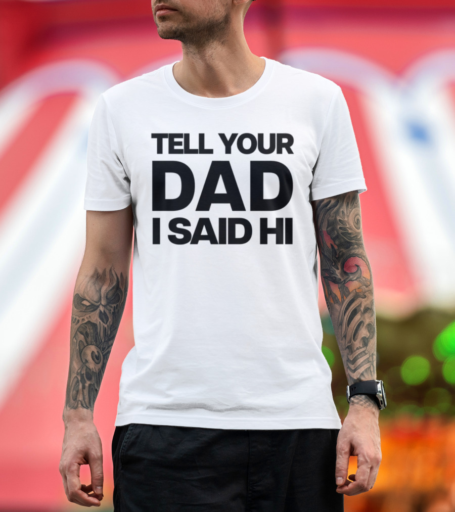 Kaylamalec Tell Your Dad I Said Hi Bold Message T-Shirt