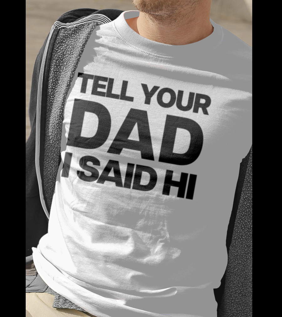 Kaylamalec Tell Your Dad I Said Hi Bold Message T-Shirt