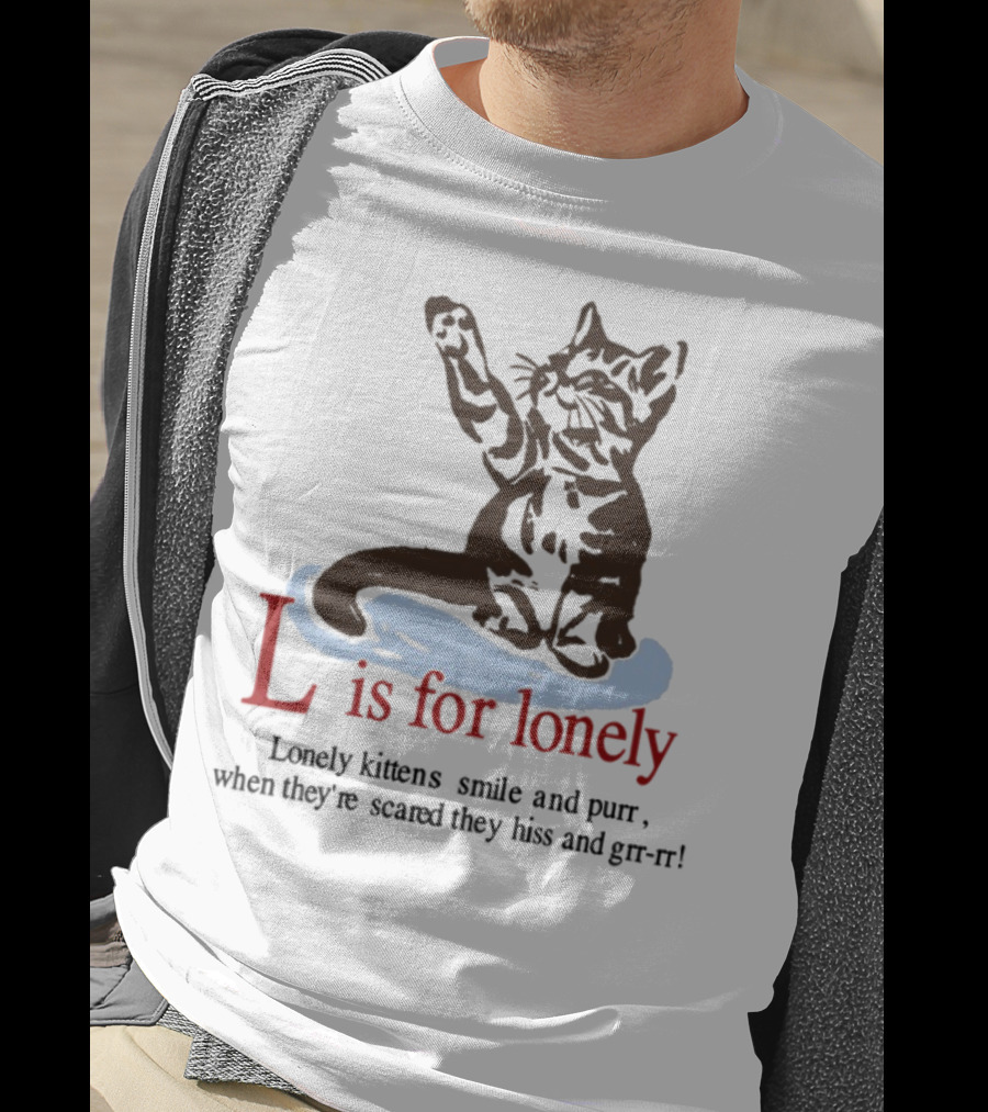 L Is For Lonely Kitten Hiss And Purr T-Shirt