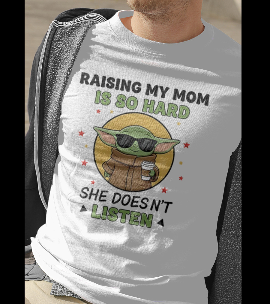 Raising My Mom Is So Hard Baby Yoda She Doesn't Listen T-Shirt