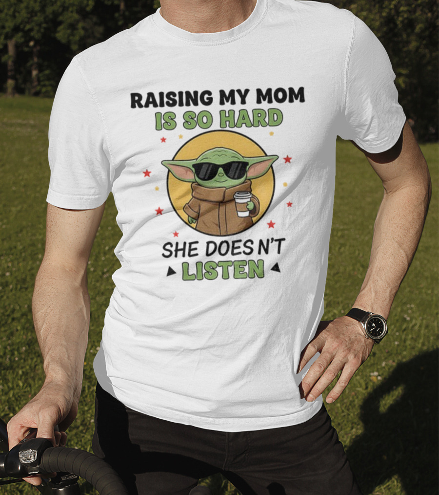 Raising My Mom Is So Hard Baby Yoda She Doesn't Listen T-Shirt