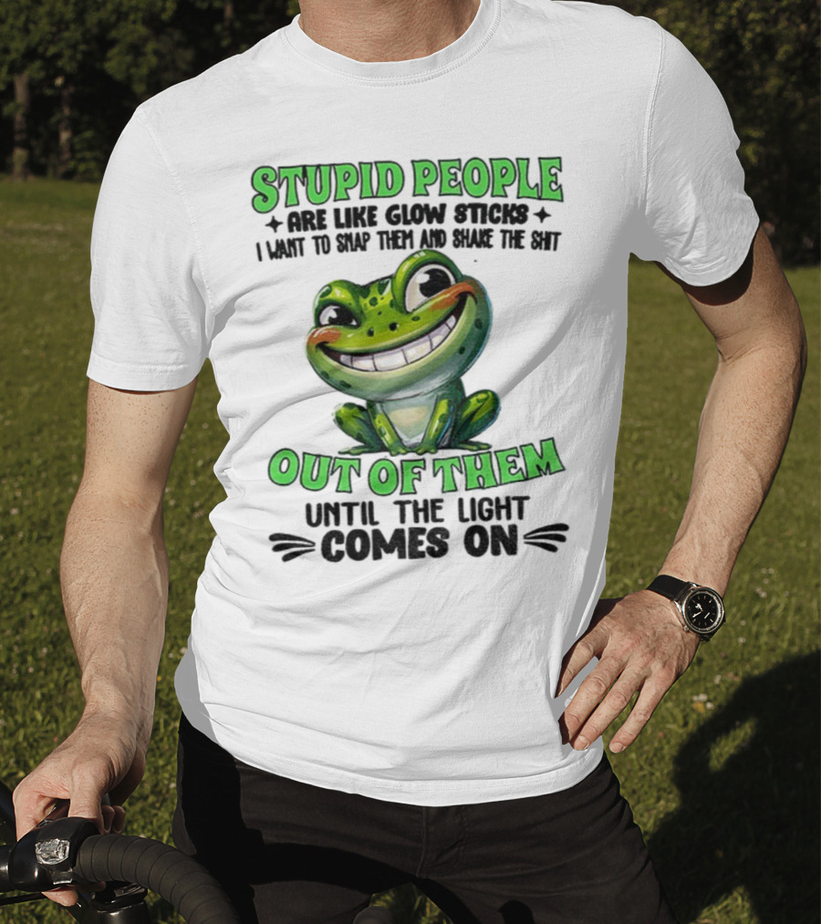 Stupid People Are Like Glow Sticks Snap Them Shake The Shit Out Of Them Until The Light Comes On Frog Smile T-Shirt