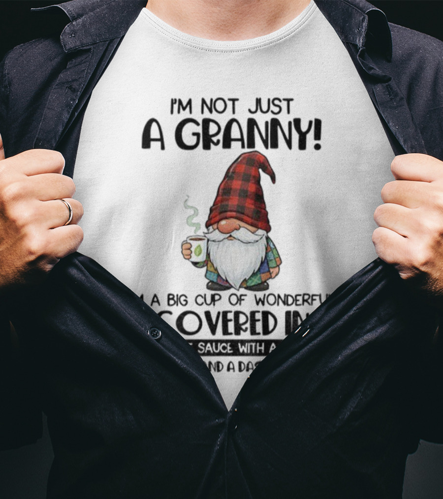 I'm Not Just A Granny Gnome Big Cup Of Wonderful Covered In Awesome Sauce With Sassy And Crazy T-Shirt