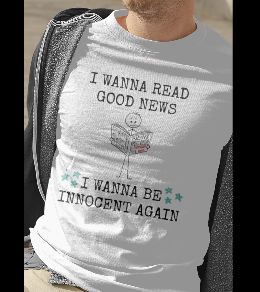 I Wanna Read Good News Stick Figure Holding Newspaper I Wanna Be Innocent Again T-Shirt