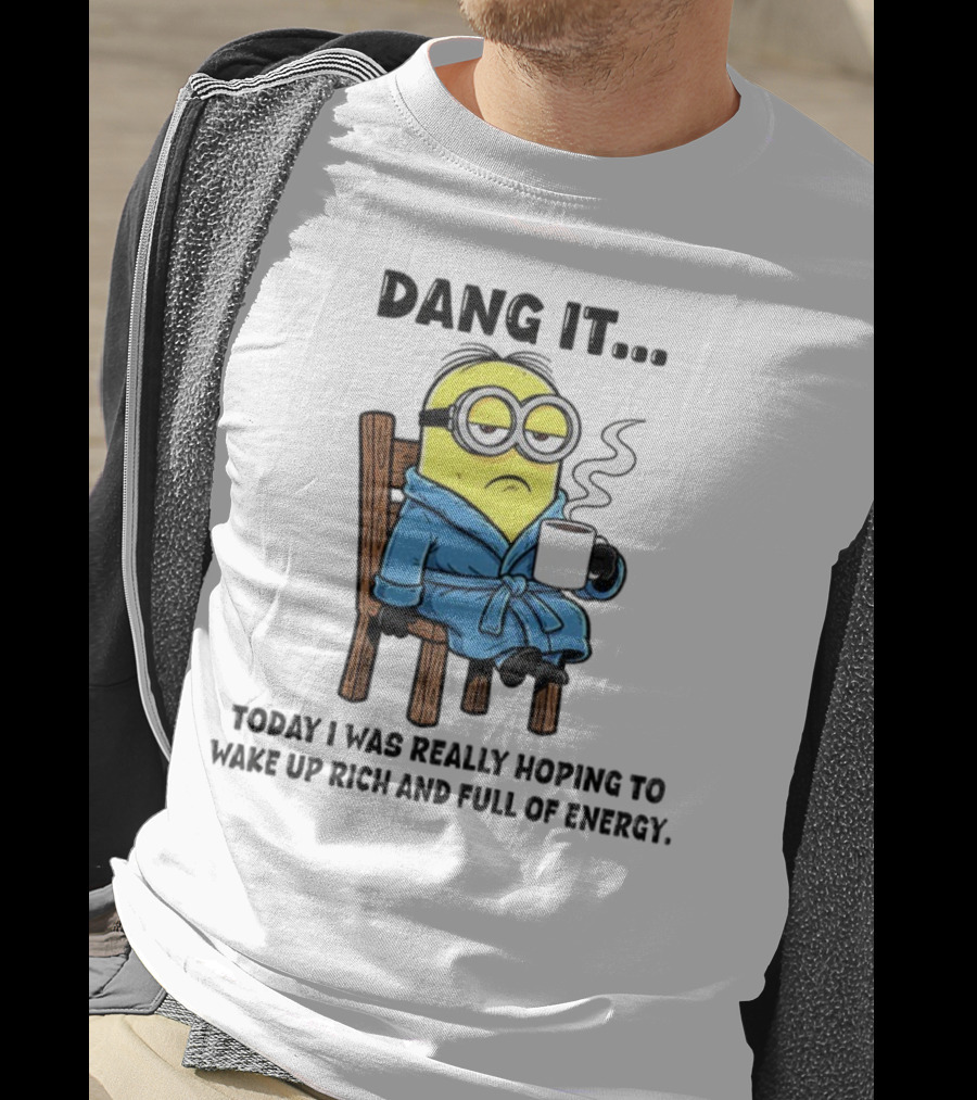 Minion Dang It Today I Was Really Hoping To Wake Up Rich And Full Of Energy Coffee Mood T-Shirt