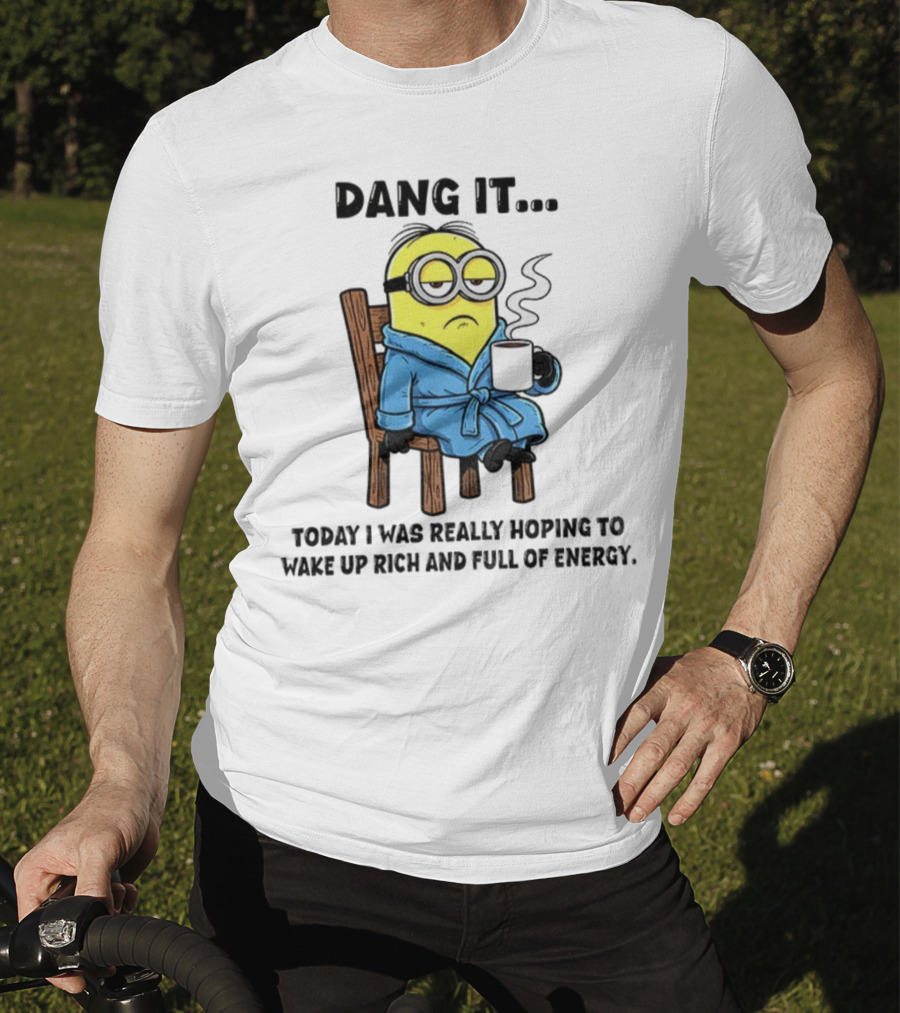 Minion Dang It Today I Was Really Hoping To Wake Up Rich And Full Of Energy Coffee Mood T-Shirt