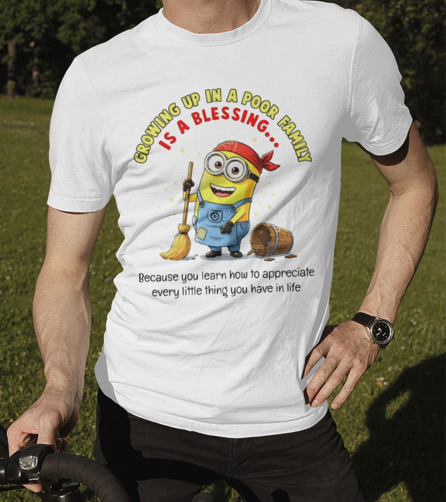Growing Up In A Poor Family Minion Blessing Appreciate Every Little Thing T-Shirt