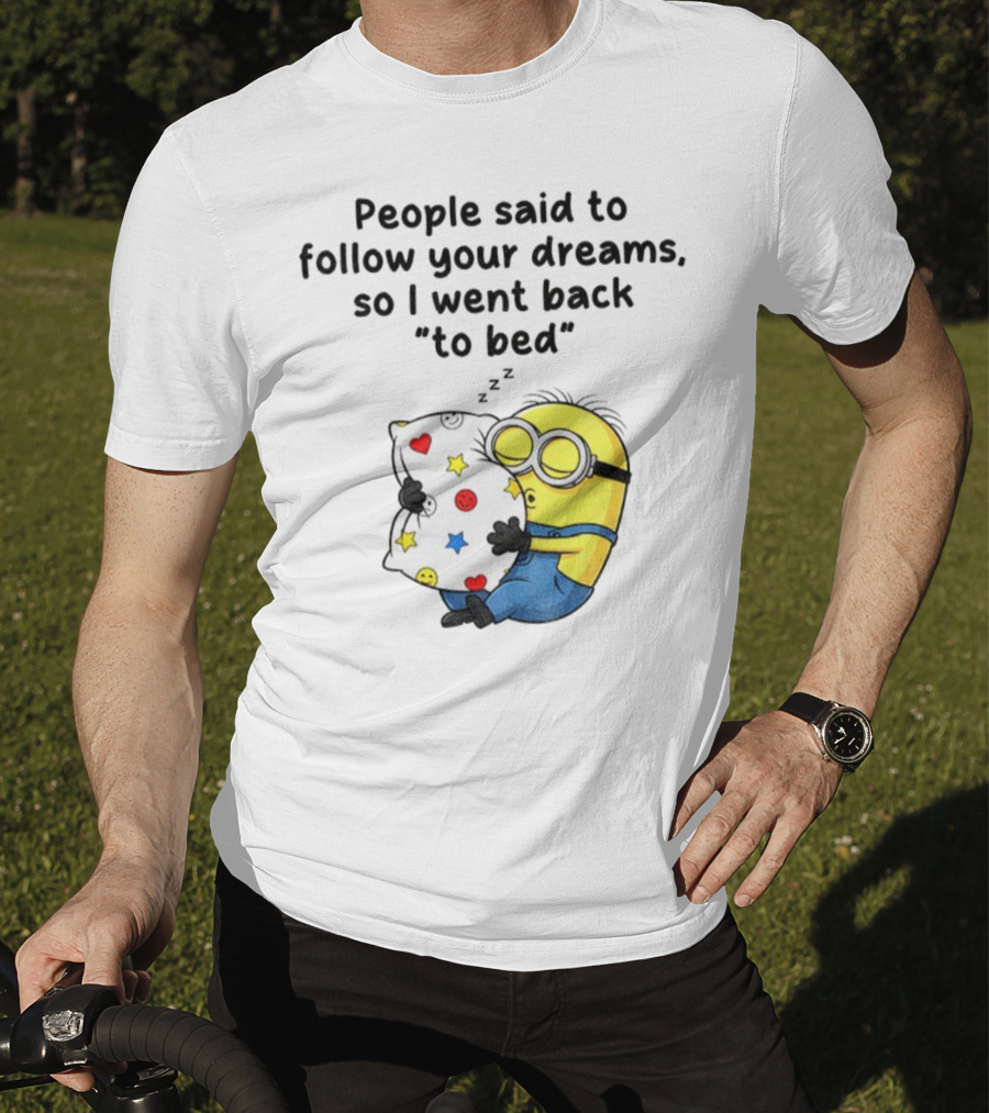 Minion Sleep People Said To Follow Your Dreams So I Went Back To Bed Pillow Hugging Scene T-Shirt