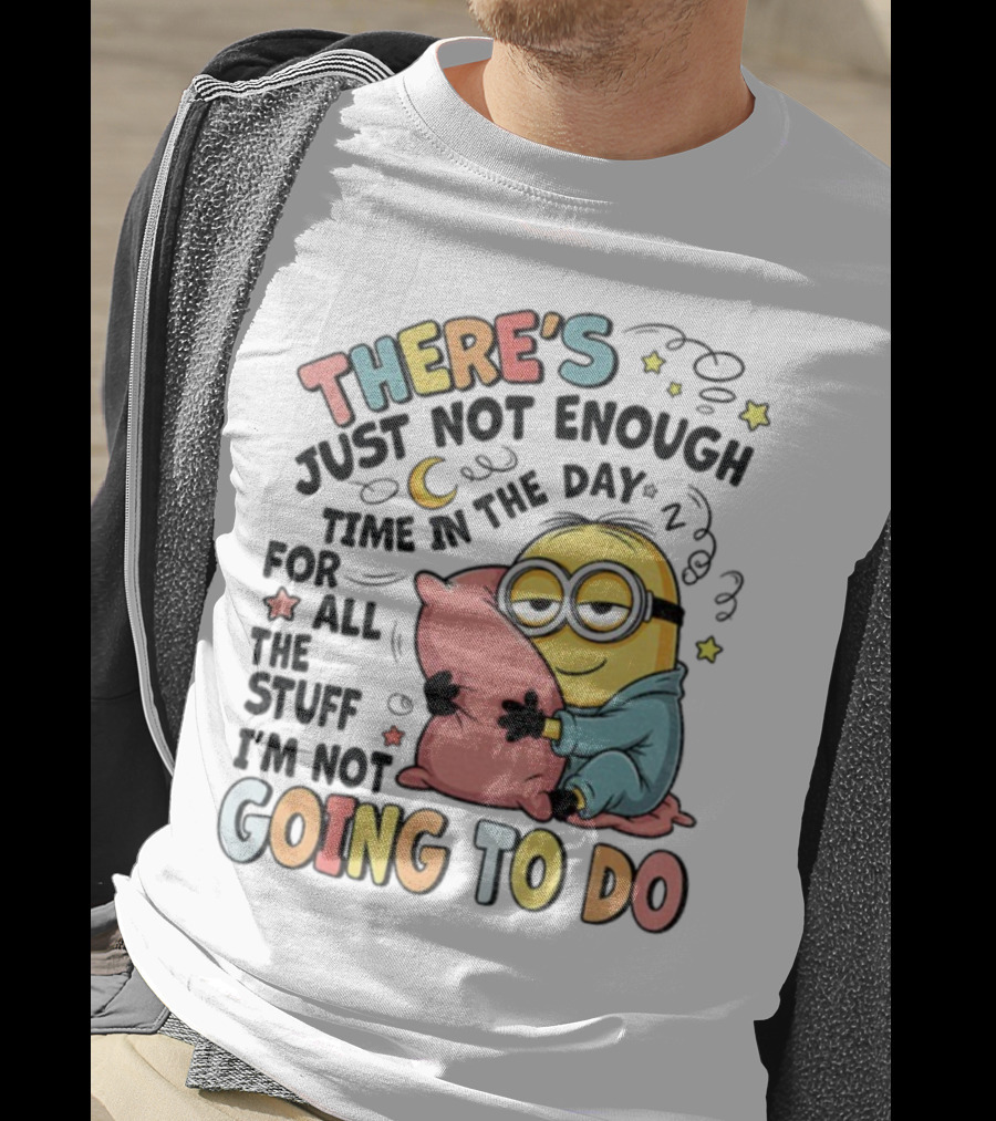There's Just Not Enough Time In The Day For All The Stuff I'm Not Going To Do Minion Pillow Sleep T-Shirt